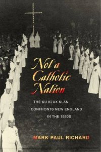 cover of the book Not a Catholic Nation: The Ku Klux Klan Confronts New England in the 1920s