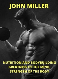 cover of the book Nutrition And Bodybuilding Greatness Of The Mind, Strength Of The Body