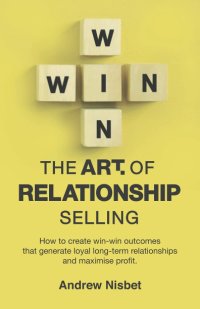 cover of the book The Art of Relationship Selling: How to Create Win-Win Outcomes That Generate Loyal, Long-Term Relationships and Maximise Profit