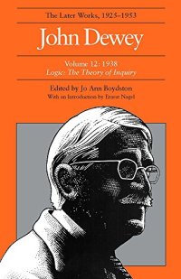 cover of the book Logic, The Theory of Inquiry - John Dewey: The Later Works, 1925-1953: 1938, Vol. 12