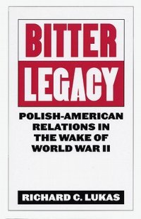 cover of the book Bitter Legacy: Polish-American Relations in the Wake of World War II