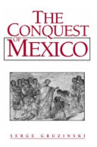 cover of the book The Conquest of Mexico: Westernization of Indian Societies from the 16th to the 18th Century