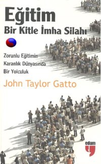 cover of the book Eğitim: Bir Kitle İmha Silahı (Zorunlu Eğitimin Karanlık Dünyasında Bir Yolculuk)