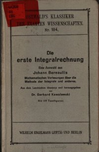 cover of the book Die erste Integralrechung : Eine Auswahl aus Johann Bernoullis mathematischen Vorlesungen über die Methode der Integrale und Andere ;  Aufgeschrieben zum Gebrauche des Herrn Marquis de l'Hospital in den Jahren 1691 und 1698