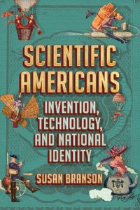 cover of the book Scientific Americans: Invention, Technology, and National Identity