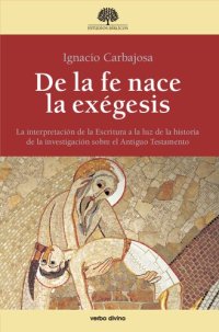 cover of the book De la fe nace la exegesis. La interpretacion de la Escritura a la luz de la historia de la investigacion sobre el Antiguo Testamento