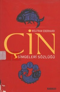 cover of the book Çin Simgeleri Sözlüğü: Çin Hayatı ve Düşüncesinde Gizli Simgeler