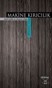 cover of the book Makine Kırıcılık, Romantizm ve 1811-12 Yıllarındaki Birkaç Ortak Olan: Ned Ludd ve Queen Mab