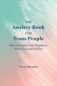 cover of the book The Anxiety Book for Trans People: How to Conquer Your Dysphoria, Worry Less and Find Joy