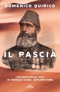 cover of the book Il pascià. L'avventurosa vita di Romolo Gessi, esploratore