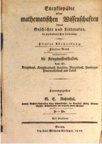 cover of the book Enzyklopädie aller mathematischen Wissenschaften; 5, 1 Enzyklopädie der Kriegswissenschaften, das ist Kriegskunst, Kriegsbaukunst, Artillerie, Minierkunst, Pontonier-Feuerwerker-Kunst und Taktik, ihrer Geschichte und Literatur, in alphabetischer Ordnung