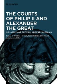 cover of the book The Courts of Philip II and Alexander the Great: Monarchy and Power in Ancient Macedonia