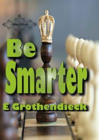 cover of the book Be Smarter: Develops skills of spatial perception, logical and lateral thinking, as well as logical mathematical thinking.