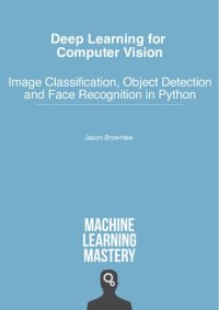 cover of the book Deep Learning for Computer Vision: Image Classification, Object Detection, and Face Recognition in Python