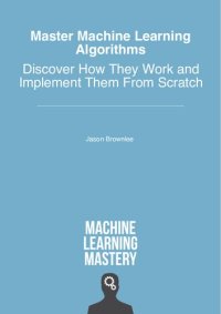 cover of the book Master Machine Learning Algorithms: Discover How They Work and Implement Them From Scratch