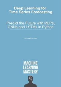 cover of the book Deep Learning for Time Series Forecasting: Predict the Future with MLPs, CNNs and LSTMs in Python