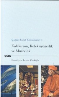 cover of the book Çağdaş Sanat Konuşmaları 4: Koleksiyon, Koleksiyonerlik ve Müzecilik