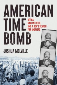 cover of the book American Time Bomb: Attica, Sam Melville, and a Son's Search for Answers