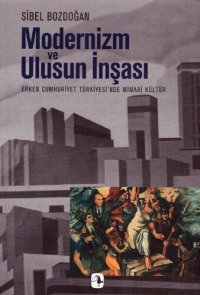 cover of the book Modernizm ve Ulusun İnşası: Erken Cumhuriyet Türkiyesi'nde Mimari Kültür