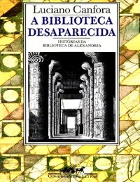 cover of the book A biblioteca desaparecida - Histórias da biblioteca de Alexandria