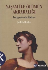 cover of the book Yaşam ile Ölümün Akrabalığı; Antigone'nin İddiası