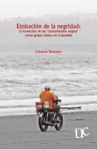 cover of the book Etnización de la negridad: La invención de las ‘comunidades negras’ como grupo étnico en Colombia