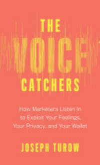 cover of the book The Voice Catchers: How Marketers Listen in to Exploit Your Feelings, Your Privacy, and Your Wallet