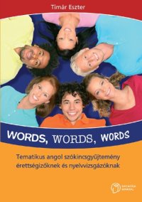 cover of the book Words, Words, Words - Tematikus angol szókincsgyűjtemény érettségizőknek és nyelvvizsgázóknak