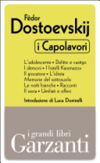 cover of the book I capolavori: L'adolescente-Delitto e castigo-I demoni-I fratelli Karamazov-Il giocatore- L'idiota-Memorie dal sottosuolo-Le notti bianche-Racconti-Il sosia-Umiliati e offesi