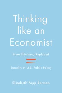 cover of the book Thinking Like an Economist : How Efficiency Replaced Equality in U.s. Public Policy (9780691226606)