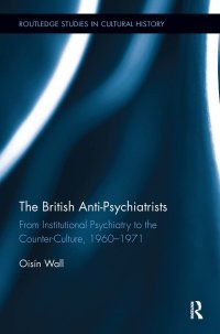 cover of the book The British Anti-Psychiatrists: From Institutional Psychiatry to the Counter-Culture, 1960-1971