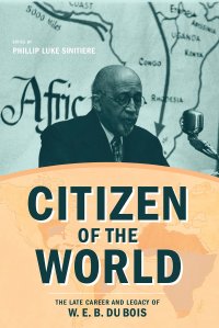 cover of the book Citizen of the World: The Late Career and Legacy of W. E. B. Du Bois