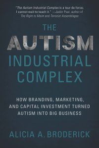 cover of the book The Autism Industrial Complex: How Branding, Marketing, and Capital Investment Turned Autism into Big Business