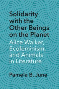 cover of the book Solidarity with the Other Beings on the Planet: Alice Walker, Ecofeminism, and Animals in Literature