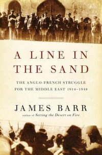 cover of the book A Line In The Sand: The Anglo-French Struggle For The Middle East 1914-1948