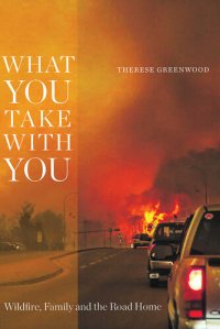 cover of the book What You Take with You: Wildfire, Family and the Road Home