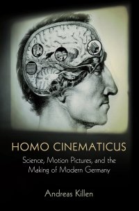 cover of the book Homo Cinematicus: Science, Motion Pictures, and the Making of Modern Germany