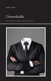 cover of the book Unworkable: Delusions of an Imploding Civilization