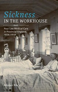 cover of the book Sickness in the Workhouse: Poor Law Medical Care in Provincial England, 1834-1914