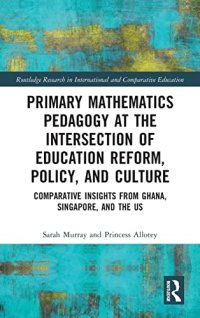 cover of the book Primary Mathematics Pedagogy at the Intersection of Education Reform, Policy, and Culture: Comparative Insights from Ghana, Singapore, and the US