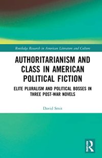 cover of the book Authoritarianism and Class in American Political Fiction: Elite Pluralism and Political Bosses in Three Post-War Novels