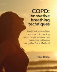 cover of the book COPD, Innovative Breathing Techniques: A Natural, Stress-free Approach to Coping with Chronic Obstructive Pulmonary Disease Using the Brice Method