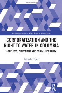 cover of the book Corporatization and the Right to Water in Colombia: Conflicts, Citizenship and Social Inequality