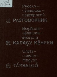 cover of the book Русско — чувашско — венгерский разговорник. Вырӑсла — чӑвашла — венгрла калаҫу кӗнеки. Orosz — csuvas — magyar társalgó