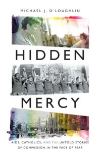 cover of the book Hidden Mercy : AIDS, Catholics, and the Untold Stories of Compassion in the Face of Fear