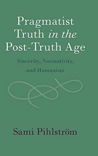 cover of the book Pragmatist Truth in the Post-Truth Age: Sincerity, Normativity, and Humanism