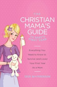 cover of the book The Christian Mama's Guide to Baby's First Year: Everything You Need to Know to Survive (And Love) Your First Year as a Mom