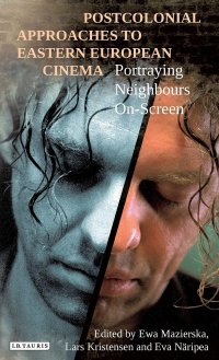 cover of the book Postcolonial Approaches to Eastern European Cinema: Portraying Neighbours on Screen