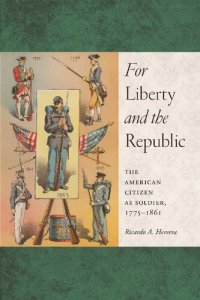 cover of the book For Liberty and the Republic: The American Citizen as Soldier, 1775-1861