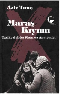 cover of the book Maraş Kıyımı: Tarihsel Arka Planı ve Anatomisi